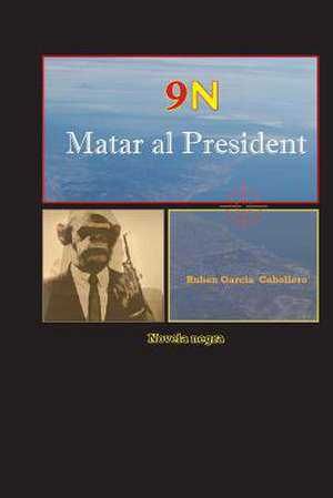 9n Matar Al President de Ruben Garcia Cebollero