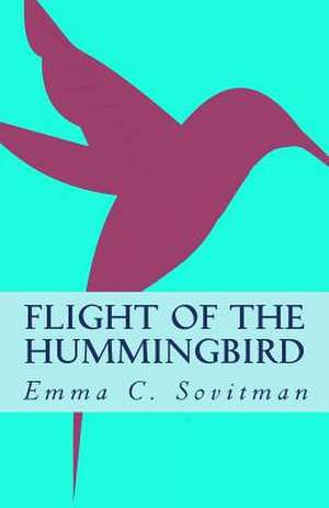 Flight of the Hummingbird de Emma C. Sovitman