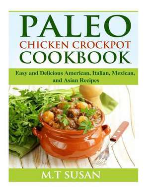 Paleo Chicken Crockpot Cookbook de M. T. Susan