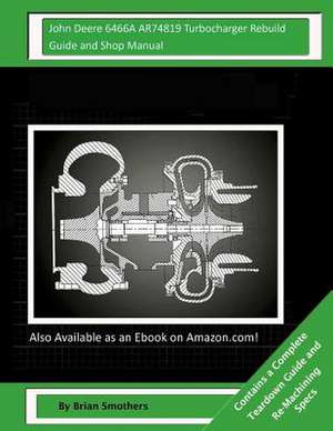 John Deere 6466a Ar74819 Turbocharger Rebuild Guide and Shop Manual de Brian Smothers