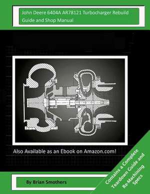 John Deere 6404a Ar78121 Turbocharger Rebuild Guide and Shop Manual de Brian Smothers