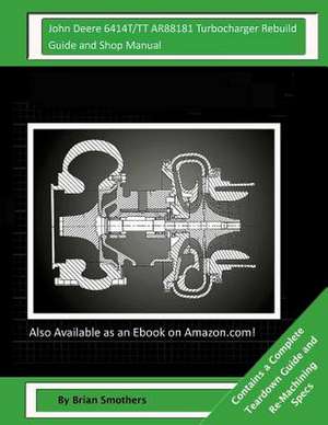 John Deere 6414t/Tt Ar88181 Turbocharger Rebuild Guide and Shop Manual de Brian Smothers