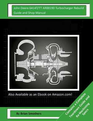 John Deere 6414t/Tt Ar88190 Turbocharger Rebuild Guide and Shop Manual de Brian Smothers