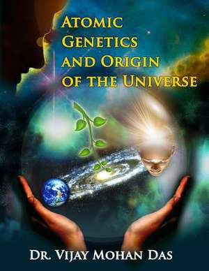 Atomic Genetics and Origin of the Universe de Dr Vijay Mohan Das