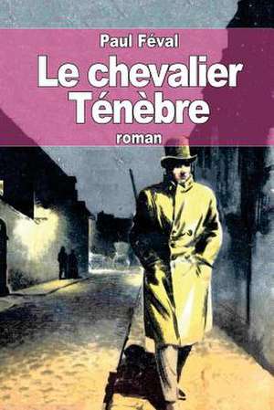 Le Chevalier Tenebre de Paul Feval