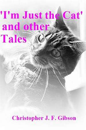 'I'm Just the Cat' and Other Tales de Christopher J. F. Gibson