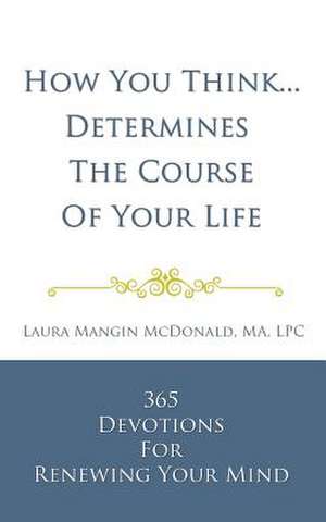 How You Think...Determines the Course of Your Life de Laura Mangin McDonald Ma Lpc