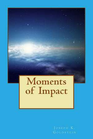 Moments of Impact de MR Joseph K. Goldstein