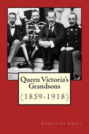 Queen Victoria's Grandsons (1859-1918) de Christina Croft