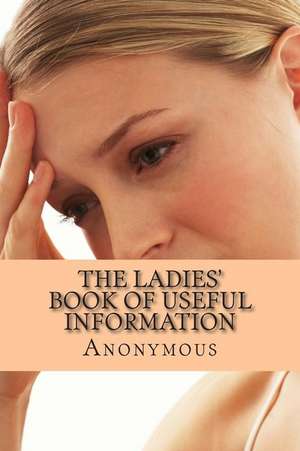 The Ladies' Book of Useful Information de Anonymous