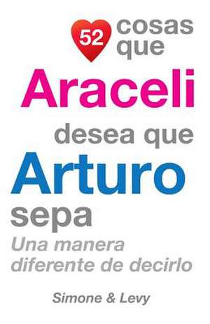 52 Cosas Que Araceli Desea Que Arturo Sepa de J. L. Leyva