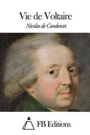 Vie de Voltaire de Nicolas De Condorcet