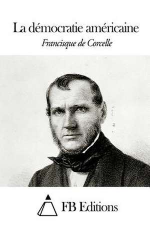 La Democratie Americaine de Francisque De Corcelle