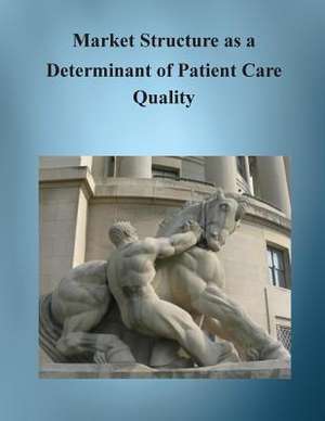 Market Structure as a Determinant of Patient Care Quality de Bureau of Economics Federal Trade Commis