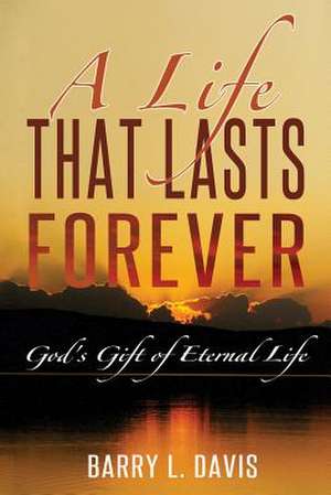 A Life That Lasts Forever de Barry L. Davis