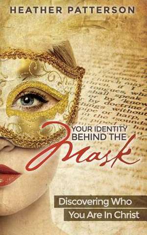 Your Identity Behind the Mask de Heather Patterson