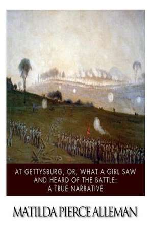 At Gettysburg, Or, What a Girl Saw and Heard of the Battle de Matilda Pierce Alleman