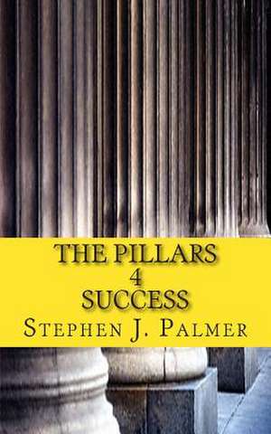 The Pillars 4 Success de Stephen J. Palmer