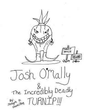 Josh O'Mally & the Incredibly Deadly Turnip de Joseph D. Hamilton