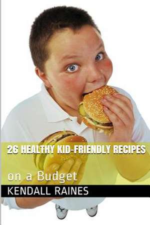 26 Healthy Kid-Friendly Recipes de Kendall Raines