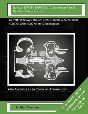 Navistar Dt473 1806077c91 Turbocharger Rebuild Guide and Shop Manual de Brian Smothers