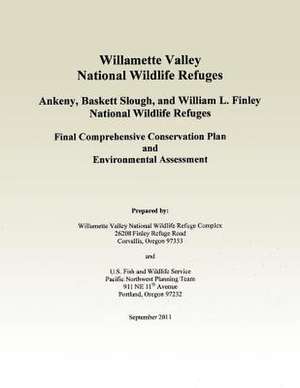 Willamette Valley National Wildlife Refuges Final Comprehensive Conservation Plan de U S Fish & Wildlife Service