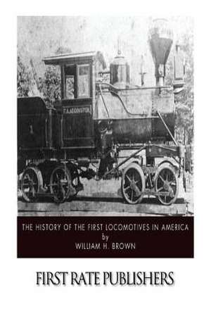 The History of the First Locomotives in America de William H. Brown