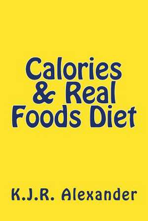 Calories & Real Foods Diet de K. J. R. Alexander