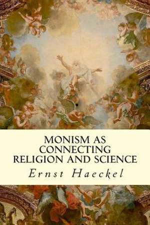 Monism as Connecting Religion and Science de Ernst Haeckel