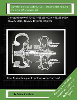 Navistar Dta360 1819904c91 Turbocharger Rebuild Guide and Shop Manual de Brian Smothers