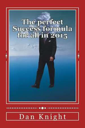 The Perfect Success Formula for All in 2015 de Gold Dan Edward Knight Sr