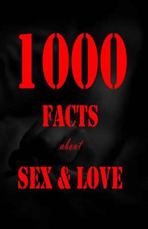 1000 Facts about Sex and Love de K. J