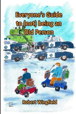 Everyone's Guide to (Not) Being an Old Person de Robert Wingfield