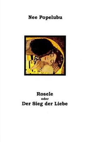 Rosele Oder Der Sieg Der Liebe de Nee Popelubu