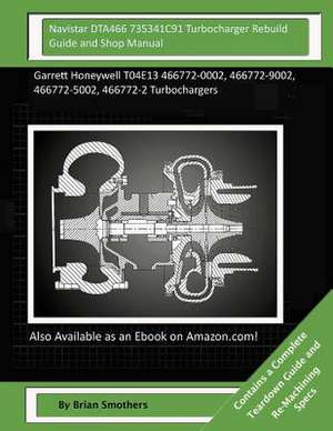 Navistar Dta466 735341c91 Turbocharger Rebuild Guide and Shop Manual de Brian Smothers