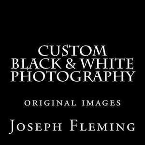 Custom Black & White Photography de Joseph Fleming