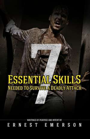 The Seven Essential Skills Needed to Survive a Deadly Attack de Ernest Emerson