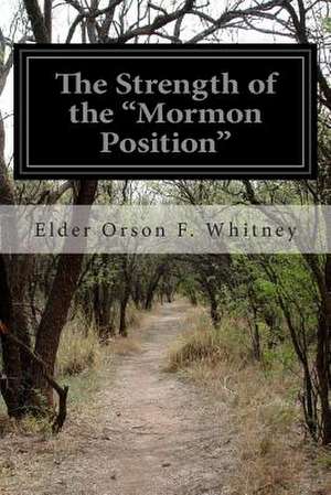 The Strength of the Mormon Position de Elder Orson F. Whitney