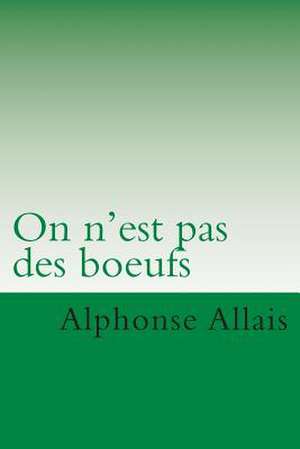 On N' Est Pas Des Boeufs de M. Alphonse Allais