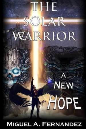 The Solar Warrior - A New Hope de Miguel a. Fernandez