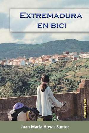 Extremadura En Bici de Juan Maria Hoyas Santos