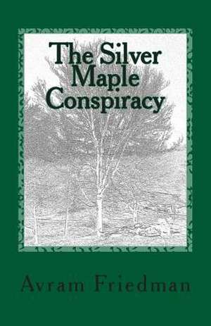 The Silver Maple Conspiracy de Avram Friedman