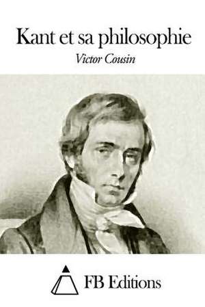 Kant Et Sa Philosophie de Victor Cousin