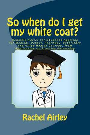 So When Do I Get My White Coat? de Dr Rachel E. Airley