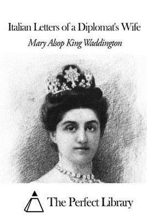 Italian Letters of a Diplomat's Wife de Mary Alsop King Waddington