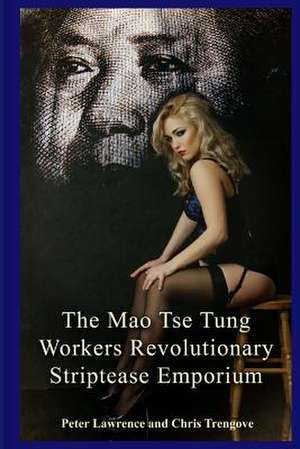 The Mao Tse Tung Workers Revolutionary Striptease Emporium de Peter Lawrence