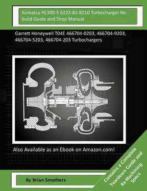 Komatsu Pc300-5 6222-81-8210 Turbocharger Rebuild Guide and Shop Manual de Brian Smothers