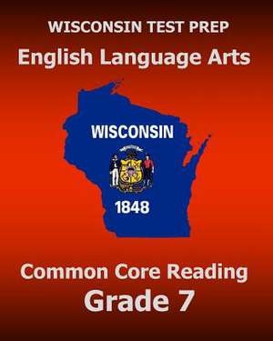 Wisconsin Test Prep English Language Arts Common Core Reading Grade 7 de Test Master Press Wisconsin