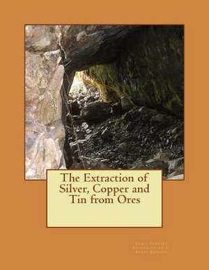 The Extraction of Silver, Copper and Tin from Ores de James Forrest