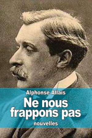 Ne Nous Frappons Pas de Alphonse Allais